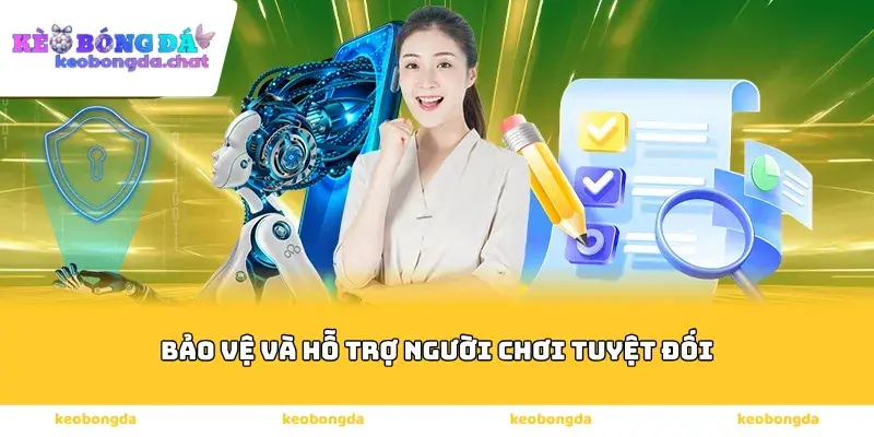 Bảo vệ và hỗ trợ người chơi tuyệt đối